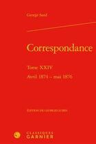Couverture du livre « Correspondance Tome 24 ; avril 1874 - mai 1876 » de George Sand aux éditions Classiques Garnier
