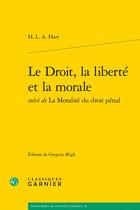 Couverture du livre « Le Droit, la liberté et la morale ; la Moralité du droit pénal » de Hart H.L.A. aux éditions Classiques Garnier