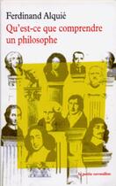 Couverture du livre « Qu'est-ce que comprendre un philosophe ? » de Ferdinand Alquie aux éditions Table Ronde