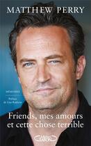 Couverture du livre « Friends, mes amours et cette chose terrible » de Matthew Perry aux éditions Michel Lafon