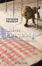 Couverture du livre « Libérez Peugeot ! ; journal de jeunesse, 1944 » de Christiane Peugeot aux éditions La Bruyere