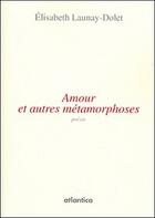 Couverture du livre « Amour et autres métamorphoses » de Elisabeth Launay-Dol aux éditions Atlantica