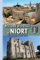 Couverture du livre « Histoire de la ville de Niort ; des origines au XIXe siècle » de Leopold Fabre aux éditions Editions Des Regionalismes