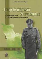 Couverture du livre « Entre le marteau et l'enclume ; Von Kluge face à l'effondrement allemand, juillet-août 1944 » de Jacques Van Dijke aux éditions Ysec