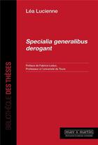 Couverture du livre « Specialia generalibus derogant » de Lea Lucienne aux éditions Mare & Martin