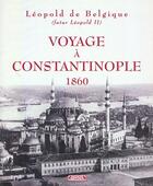 Couverture du livre « Voyage à Constantinople 1860 » de Leopold De Belgique aux éditions Complexe