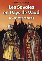 Couverture du livre « Les Savoies en pays de Vaud : le combat des aigles » de Renaud De Joux aux éditions Cabedita
