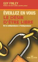 Couverture du livre « Eveillez en vous le desir d'etre libre - de la codependance a l'independance » de Guy Finley aux éditions Un Monde Different