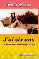 Couverture du livre « J'ai six ans, et je ne veux avoir que six ans » de Spiaggia Josette aux éditions Lulu