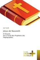 Couverture du livre « Jesus de nazareth - a l'ecoute de la torah des prophetes des hagiographes » de Fayolle Jean aux éditions Editions Universitaires Europeennes