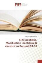 Couverture du livre « Elite politique, mobilisation identitaire & violence au burundi:93-18 » de Sadiki Pacifique K. aux éditions Editions Universitaires Europeennes
