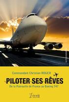 Couverture du livre « Piloter ses reves - de la patrouille de france au boeing 747 » de Christian Roger aux éditions 7 Ecrit