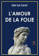Couverture du livre « L'amour de la folie » de Jean-Luc Locret aux éditions Le Lys Bleu