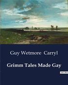 Couverture du livre « Grimm Tales Made Gay » de Guy Wetmore Carryl aux éditions Culturea