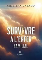 Couverture du livre « Survivre à l'enfer familial » de Cristina Casado aux éditions Le Lys Bleu