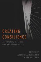 Couverture du livre « Creating Consilience: Integrating the Sciences and the Humanities » de Edward Slingerland aux éditions Oxford University Press Usa