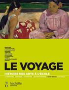 Couverture du livre « Le voyage ; histoire des arts à l'école ; le XIX siècle » de  aux éditions Hachette Education