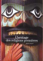 Couverture du livre « Une autre histoire des religions - i - l'heritage des religions premieres » de Odon Vallet aux éditions Gallimard