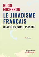 Couverture du livre « Le jihadisme français ; quartiers, Syrie, prisons » de Hugo Micheron aux éditions Gallimard