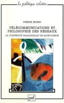 Couverture du livre « Télécommunications et philosophie des réseaux : la postérite paradoxale de Saint Simon » de Pierre Musso aux éditions Puf