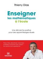 Couverture du livre « Enseigner les mathématiques à l'école ; une démarche positive pour des apprentissages réussis » de Thierry Dias aux éditions Magnard