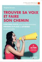 Couverture du livre « Trouver sa voix et faire son chemin ; coaching vocal pour se faire entendre, prendre sa place et affirmer sa personnalité » de Virginie Servaes aux éditions Eyrolles