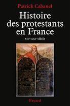 Couverture du livre « Histoire des protestants en France de Calvin à aujourd'hui » de Patrick Cabanel aux éditions Fayard