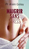 Couverture du livre « Maigrir sans stress » de Golay Alain aux éditions Payot