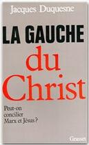 Couverture du livre « La gauche du Christ ; peut-on concilier Marx et Jésus ? » de Jacques Duquesne aux éditions Grasset