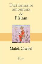 Couverture du livre « Dictionnaire amoureux : de l'Islam » de Malek Chebel aux éditions Plon