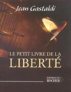 Couverture du livre « Le petit livre de la liberte » de Jean Gastaldi aux éditions Rocher