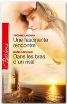 Couverture du livre « Une fascinante rencontre ; dans les bras d'un rival » de Yvonne Lindsay et Kate Carlisle aux éditions Harlequin