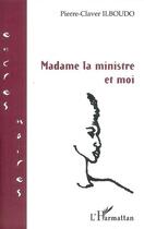 Couverture du livre « Madame la ministre et moi » de Pierre-Claver Ilboudo aux éditions L'harmattan