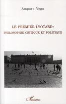 Couverture du livre « Le premier Lyotard : philosophie critique et politique » de Amparo Vega aux éditions L'harmattan