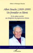 Couverture du livre « Albert bouche (1909-1999) - un frontalier en liberte » de Monique Bouche aux éditions Editions L'harmattan