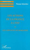 Couverture du livre « Les actions de la france a l'est ou les absences de marianne » de Thomas Schreiber aux éditions Editions L'harmattan