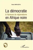 Couverture du livre « La démocratie à l'épreuve du régionalisme en Afrique noire » de Esse Amouzou aux éditions Editions L'harmattan