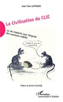 Couverture du livre « La civilisation du clic ; la vie moderne sous l'emprise des nouveaux médias » de Jean-Paul Lafrance aux éditions L'harmattan