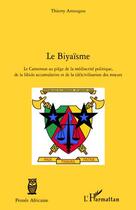 Couverture du livre « Le biyaïsme ; le Cameroun au piège de la médiocrité politique, de la libido accumulative et de la (dé)civilisation des moeurs » de Thierry Amougou aux éditions L'harmattan