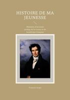 Couverture du livre « Histoire de ma jeunesse : Mémoires d'un jeune prodige de la science et de la politique française » de François Arago aux éditions Books On Demand