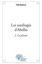 Couverture du livre « Les naufrages d'abellia 2 - la planete » de Heribaine Heribaine aux éditions Edilivre
