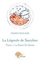 Couverture du livre « La légende de Sawylian Tome 1 ; la pierre du destin » de Marine Mercadie aux éditions Edilivre