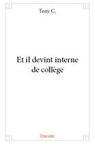 Couverture du livre « Et il devint interne de collège » de Tony C. aux éditions Edilivre