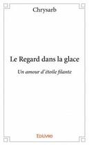 Couverture du livre « Le regard dans la glace ; un amour d'étoile filante » de Chrysarb aux éditions Edilivre