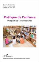 Couverture du livre « Poétique de l'enfance ; perpsectives contemporaines » de Kodjo Attikpoe aux éditions L'harmattan