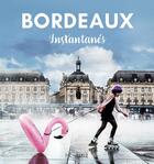 Couverture du livre « Bordeaux : instantanés » de Anne Chopin et Christine Nicolas aux éditions Herve Chopin