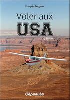 Couverture du livre « Voler aux USA (3e édition) » de Francois Bergeon aux éditions Cepadues