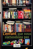 Couverture du livre « L'enfant que nous n'attendions pas » de Jean-Paul Catherine aux éditions 7 Ecrit