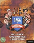 Couverture du livre « Gaga de Saint-Etienne t.4 : XIXe siècle ; révolution industrielle ; le monde devient gala » de  aux éditions Actes Graphiques