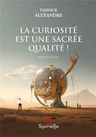 Couverture du livre « La curiosité est une sacrée qualité ! » de Yannick Alexandre aux éditions Spinelle